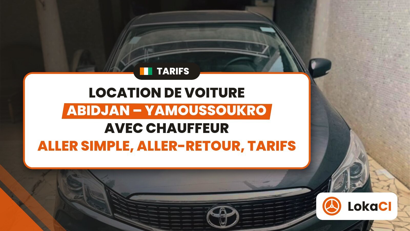 Location de voiture Abidjan-Yamoussoukro avec chauffeur : aller simple, aller-retour et tarifs – LokaCI